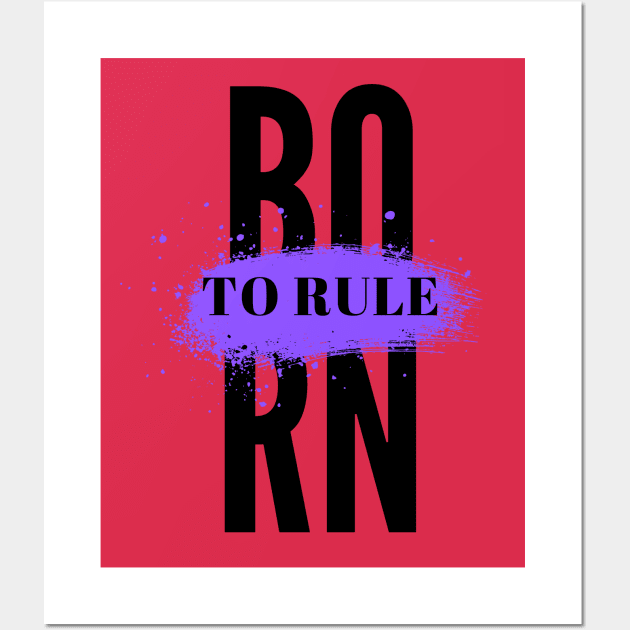 Born To Rule Wall Art by MOS_Services